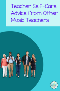 Music Teachers provide advice on teacher self-care
